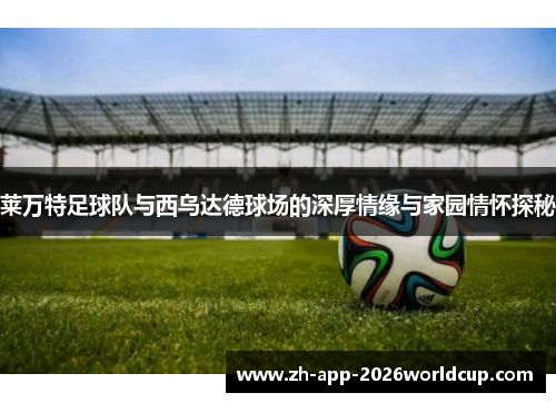 莱万特足球队与西乌达德球场的深厚情缘与家园情怀探秘