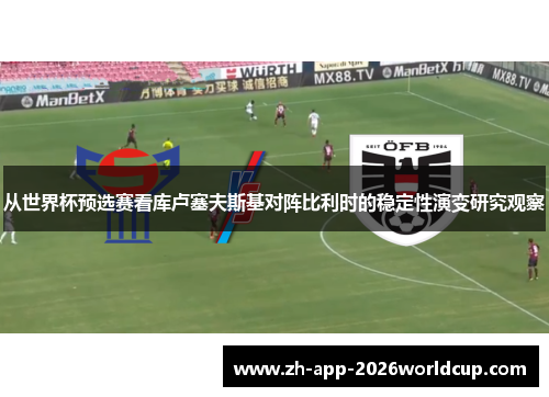 从世界杯预选赛看库卢塞夫斯基对阵比利时的稳定性演变研究观察