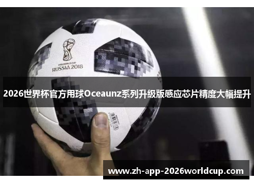 2026世界杯官方用球Oceaunz系列升级版感应芯片精度大幅提升