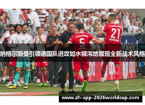 纳格尔斯曼引领德国队进攻如水银泻地展现全新战术风格