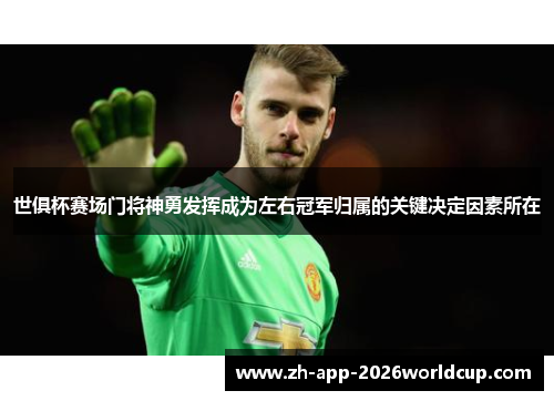 世俱杯赛场门将神勇发挥成为左右冠军归属的关键决定因素所在