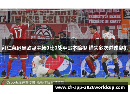 拜仁慕尼黑欧冠主场0比0战平哥本哈根 错失多次进球良机 拜仁慕尼黑欧冠主场0比0战平哥本哈根 错失多次进球良机