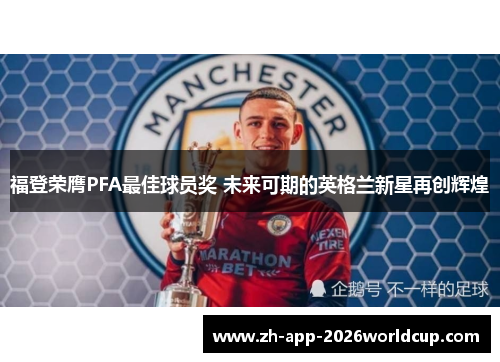 福登荣膺PFA最佳球员奖 未来可期的英格兰新星再创辉煌